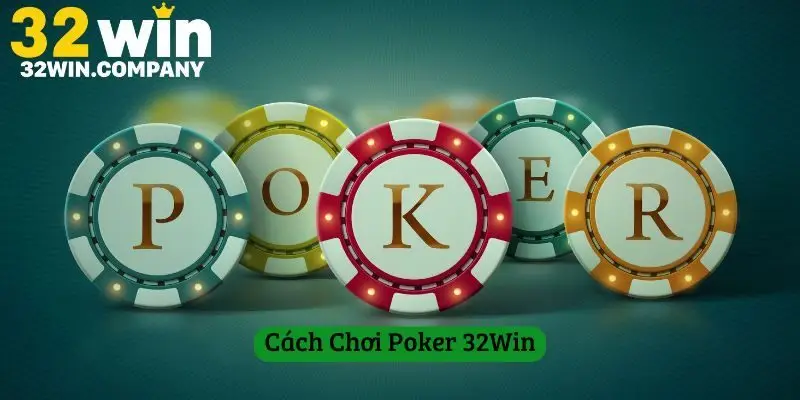 Cách Chơi Poker 32Win - Nắm Chắc Cách Thức Chơi Năm 2025