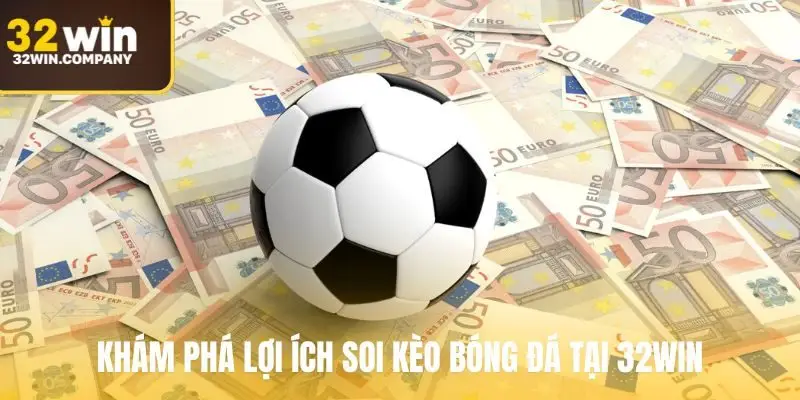 Khám phá lợi ích soi kèo bóng đá tại 32win