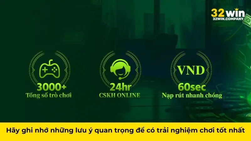 Hãy ghi nhớ những lưu ý quan trọng để có trải nghiệm chơi tốt nhất