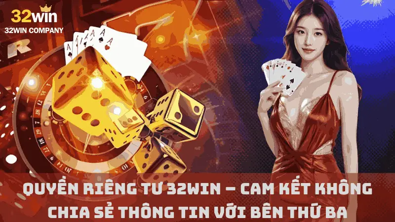 Quyền riêng tư 32win – Cam kết không chia sẻ thông tin với bên thứ ba